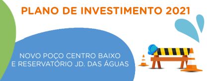 Plano de Investimento 2021: novo poço Centro Baixo e Reservatório Jardim das Águas